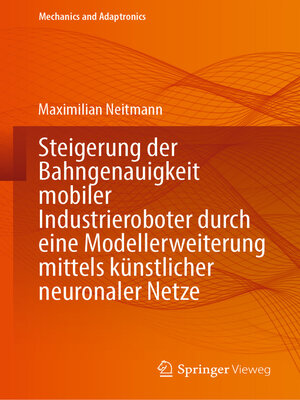 cover image of Steigerung der Bahngenauigkeit mobiler Industrieroboter durch eine Modellerweiterung mittels künstlicher neuronaler Netze